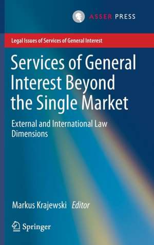 Services of General Interest Beyond the Single Market: External and International Law Dimensions de Markus Krajewski