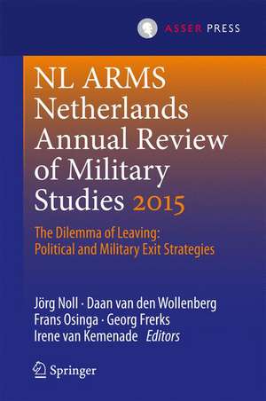 Netherlands Annual Review of Military Studies 2015: The Dilemma of Leaving: Political and Military Exit Strategies de Jörg Noll