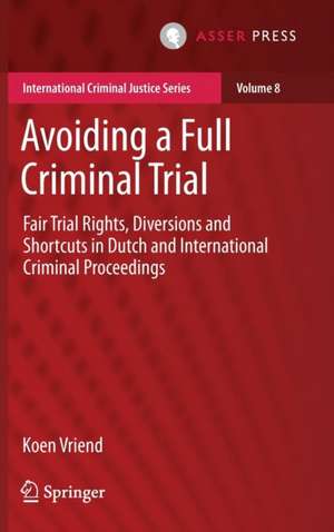 Avoiding a Full Criminal Trial: Fair Trial Rights, Diversions and Shortcuts in Dutch and International Criminal Proceedings de Koen Vriend