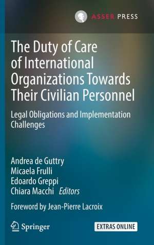 The Duty of Care of International Organizations Towards Their Civilian Personnel: Legal Obligations and Implementation Challenges de Andrea de Guttry