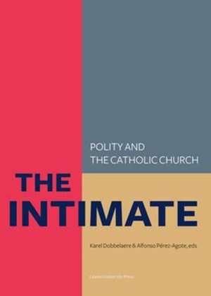 The Intimate: Polity and the Catholic Church Laws about Life, Death and the Family in So-Called Catholic Countries de Karel Dobbelaere