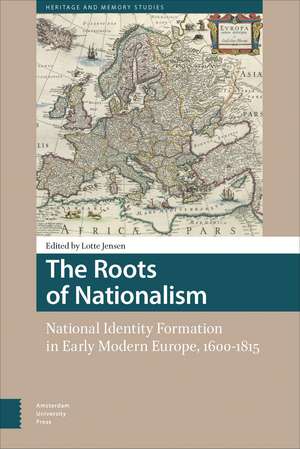 The Roots of Nationalism – National Identity Formation in Early Modern Europe, 1600–1815 de Lotte Jensen