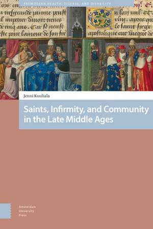 Saints, Infirmity, and Community in the Late Middle Ages de Jenni Kuuliala