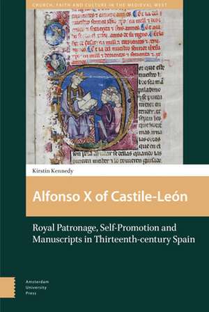 Alfonso X of Castile–León – Royal Patronage, Self–Promotion and Manuscripts in Thirteenth–century Spain de Kirstin Kennedy