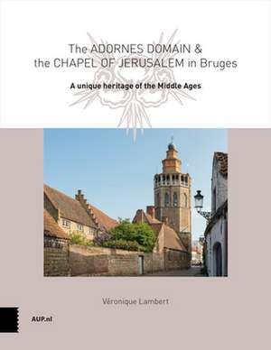 The Adornes Domain and the Jerusalem Chapel in B – A remarkable legacy from the Middle Ages de Véronique Lambert