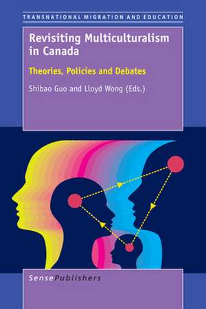 Revisiting Multiculturalism in Canada: Theories, Policies and Debates de Shibao Guo