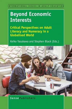 Beyond Economic Interests: Critical Perspectives on Adult Literacy and Numeracy in a Globalised World de Keiko Yasukawa