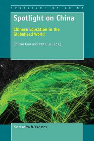 Spotlight on China: Chinese Education in the Globalized World de Shibao Guo