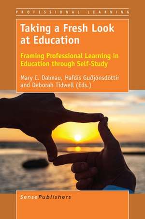 Taking a Fresh Look at Education: Framing Professional Learning in Education through Self-Study de Mary C. Dalmau