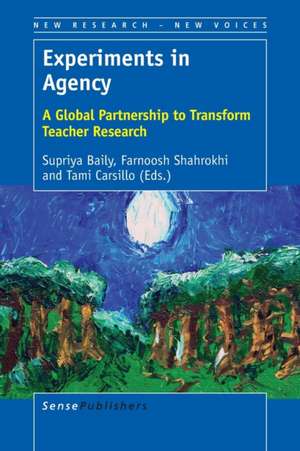 Experiments in Agency: A Global Partnership to Transform Teacher Research de Supriya Baily