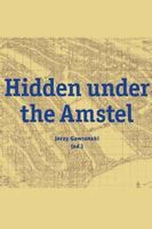 Hidden under the Amstel – Urban stories of Amsterdam told through archaeological finds from the North/South Line de Jerzy Gawronski