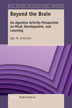 Beyond the Brain: An Agentive Activity Perspective on Mind, Development, and Learning de Igor M. Arievitch