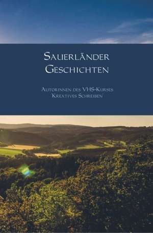 Sauerländer Geschichten de Autorinnen des VHS-Kurses "Kreatives Schreiben"