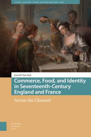 Commerce, Food, and Identity in Seventeenth–Cent – Across the Channel de Garritt Van Dyk