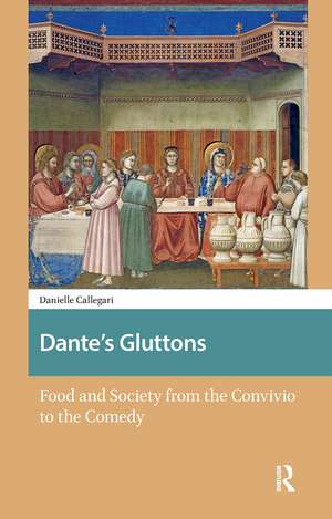 Dante's Gluttons: Food and Society from the Convivio to the Comedy de Danielle Callegari