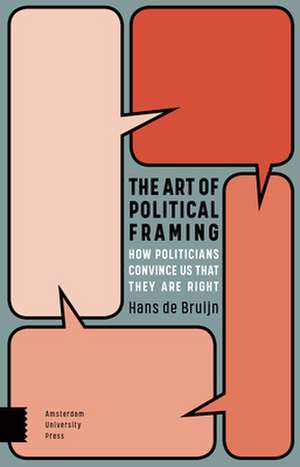 The Art of Political Framing – How Politicians Convince Us That They Are Right de Hans De Bruijn