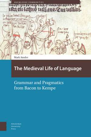 The Medieval Life of Language – Grammar and Pragmatics from Bacon to Kempe de Mark Amsler