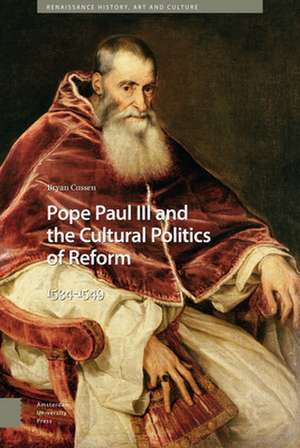 Pope Paul III and the Cultural Politics of Refor – 1534–1549 de Bryan Cussen