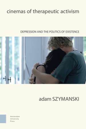 Cinemas of Therapeutic Activism – Depression and the Politics of Existence de Adam Szymanski