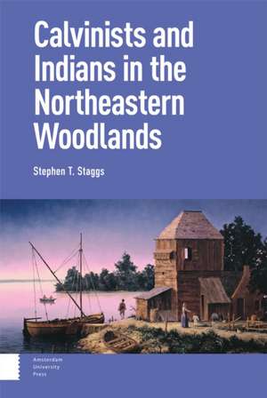 Calvinists and Indians in the Northeastern Woodlands de Stephen Staggs