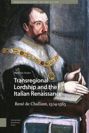 Transregional Lordship and the Italian Renaissan – René de Challant, 1504–1565 de Matthew Vester