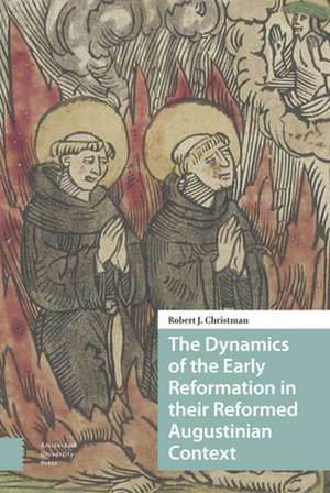 The Dynamics of the Early Reformation in their Reformed Augustinian Context de Robert Christman