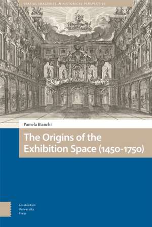 The Origins of the Exhibition Space (1450–1750) de Pamela Bianchi