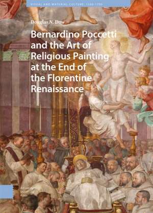 Bernardino Poccetti and the Art of Religious Painting at the End of the Florentine Renaissance de Douglas Dow