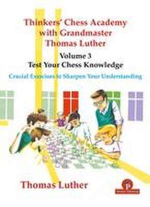 Thinkers' Chess Academy with Grandmaster Thomas Luther - Volume 3 - Test Your Chess Knowledge: Crucial Exercises to Sharpen Your Understanding de Luther