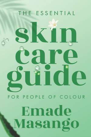 The Essential Skin Care Guide for People of Colour: How To Achieve Healthy and Glowing Skin de Emade Masango