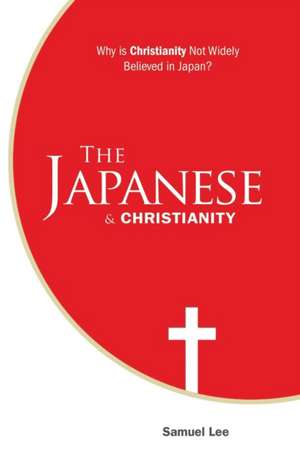 The Japanese and Christianity: Why Is Christianity Not Widely Believed in Japan? de Samuel Lee