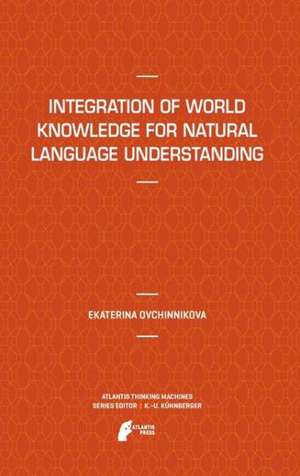 Integration of World Knowledge for Natural Language Understanding de Ekaterina Ovchinnikova