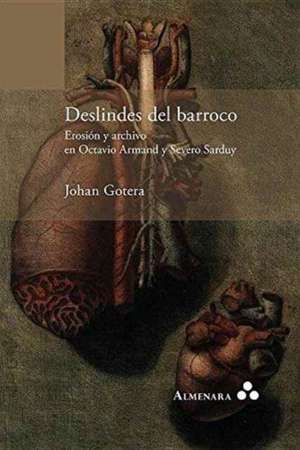 Deslindes del barroco. Erosión y archivo en Octavio Armand y Severo Sarduy de Johan Gotera