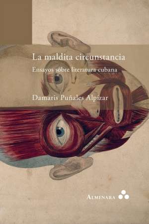 La maldita circunstancia. Ensayos sobre literatura cubana de Damaris Puñales Alpízar