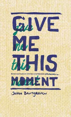 Give me this moment de Joshua Baumgarten