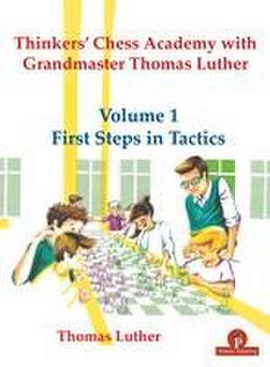 Thinkers' Chess Academy with Grandmaster Thomas Luther - Volume 1 First Steps in Tactics de Luther