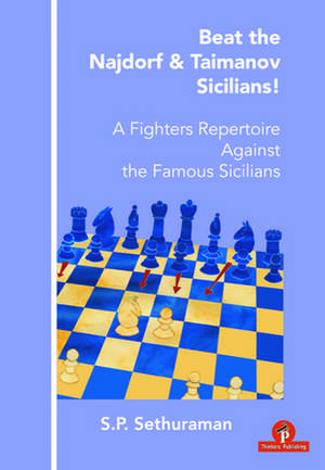 Beat the Najdorf & Taimanov Sicilians: A Fighters Repertoire Against the Famous Sicilians de S.P Sethuraman