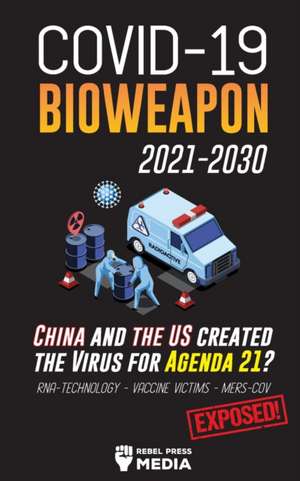 COVID-19 Bioweapon 2021-2030 - China and the US created the Virus for Agenda 21? RNA-Technology - Vaccine Victims - MERS-CoV Exposed! de Rebel Press Media