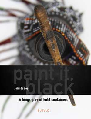 Paint It, Black: A Biography of Kohl Containers de Jolanda Bos