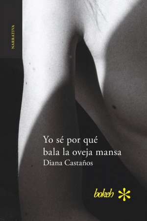 Yo sé por qué bala la oveja mansa de Diana Castaños