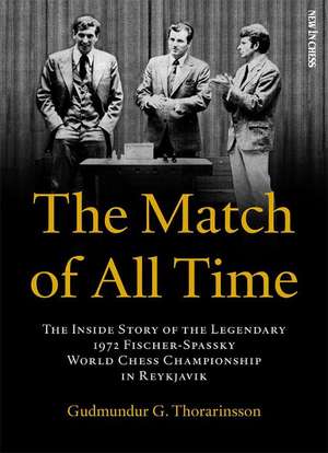 The Match of All Time: The Inside Story of the legendary 1972 Fischer-Spassky World Chess Championship in Reykjavik de Gudmundur Thorarinsson