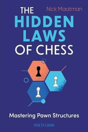 The Hidden Laws of Chess: Mastering Pawn Structures de Nick Maatman