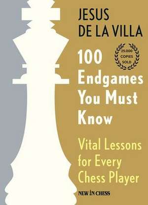 100 Endgames You Must Know: Vital Lessons for Every Chess Player de Jesus de la Villa