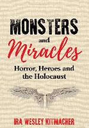 Monsters and Miracles: Horror, Heroes and the Holocaust de Ira Wesley Kitmacher