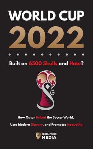 World Cup 2022, Built on 6500 Skulls and Hate? de Rebel Press Media