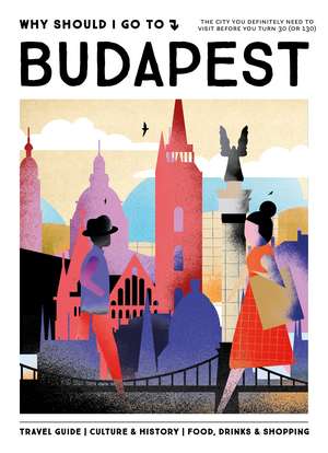 Why Should I Go To Budapest: The city you definitely need to visit before you turn 30 (or 130) de Team WSIGT