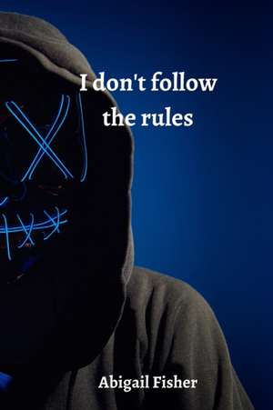 i don't follow the rules de Abigail Fisher