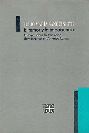 El Temor y la Impaciencia: Ensayo Sobre la Transicion Democratica en America Latina de Julio Maria Sanguinetti