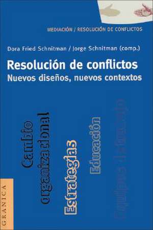 Resolucion de Conflictos. Nuevos Disenos, Nuevos Contextos de Dora Fried Schnitman