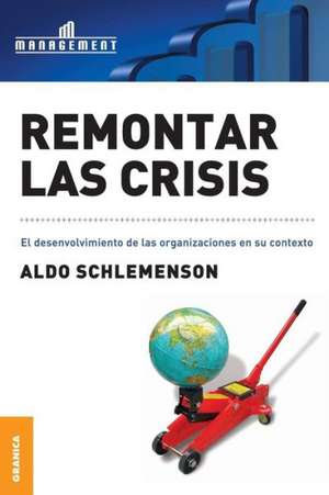 Remontar Las Crisis: El Arte y la Practica de la Organizacion Abierta al Aprendizaje de Aldo Schlemenson